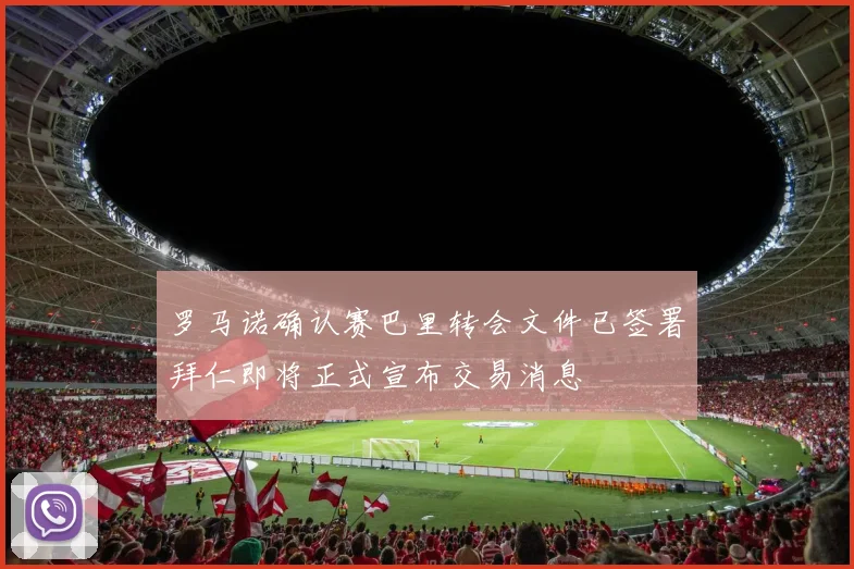 罗马诺确认赛巴里转会文件已签署拜仁即将正式宣布交易消息